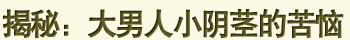 揭秘:大男人小阴茎的苦恼 揭秘:大男人小阴茎的苦恼